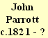 John
Parrott
c.1821 - ?