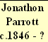 Jonathon
Parrott
c.1846 - ?