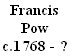 Francis
Pow
c.1768 - ? 